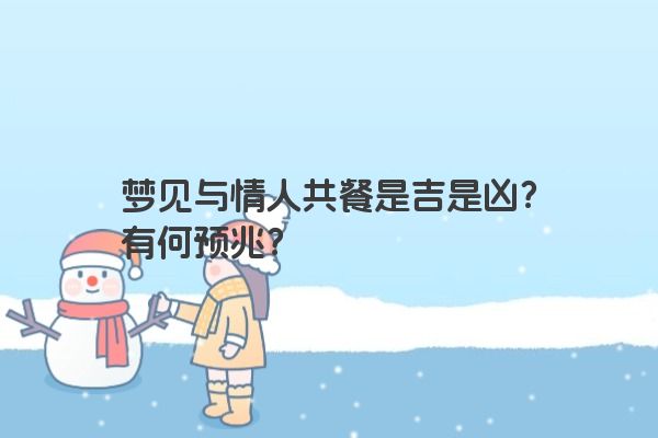 梦见与情人共餐是吉是凶？有何预兆？