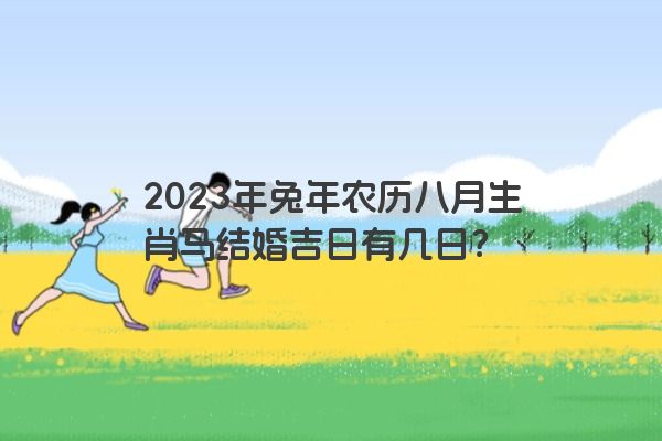 2023年兔年农历八月生肖马结婚吉日有几日？