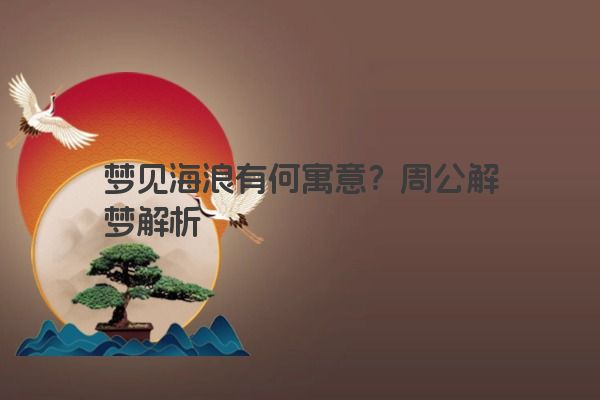 梦见海浪有何寓意？周公解梦解析