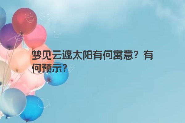 梦见云遮太阳有何寓意？有何预示？