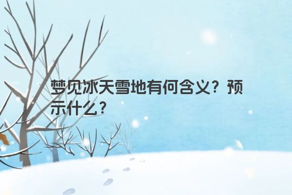梦见冰天雪地有何含义？预示什么？