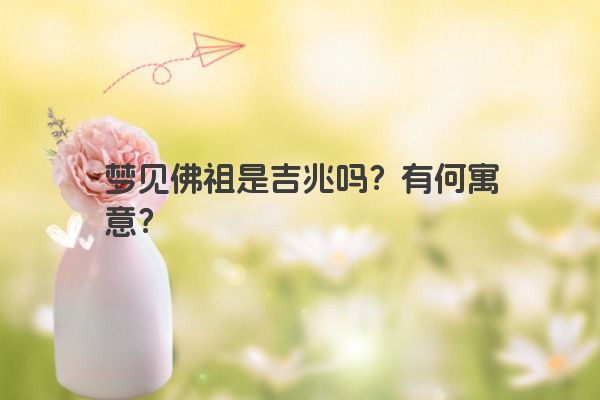 梦见佛祖是吉兆吗？有何寓意？
