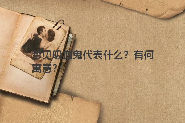梦见吸血鬼代表什么？有何寓意？