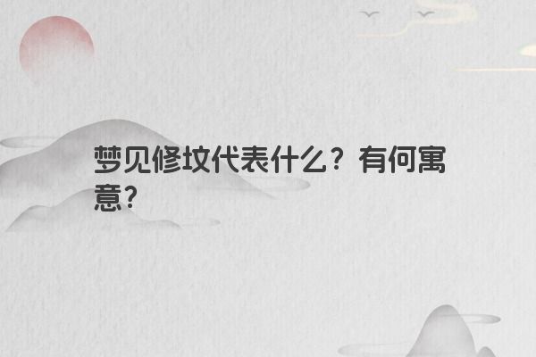 梦见修坟代表什么？有何寓意？