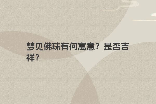 梦见佛珠有何寓意？是否吉祥？