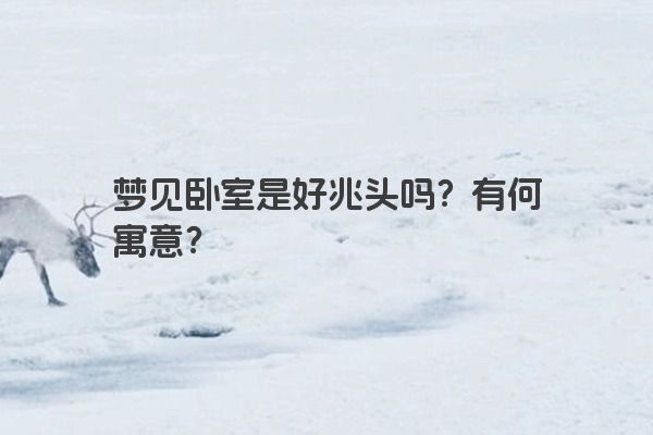 梦见卧室是好兆头吗？有何寓意？