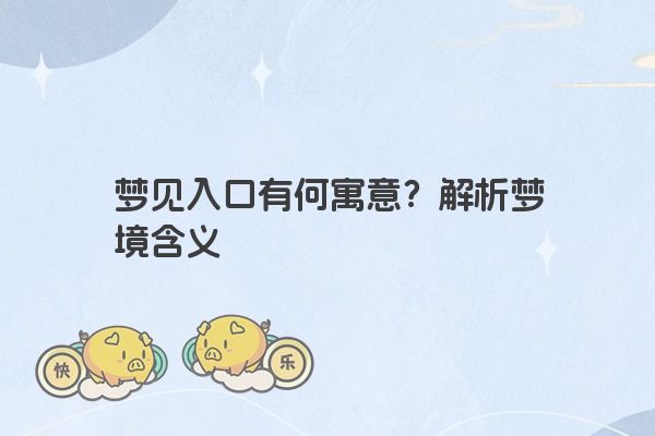 梦见入口有何寓意？解析梦境含义