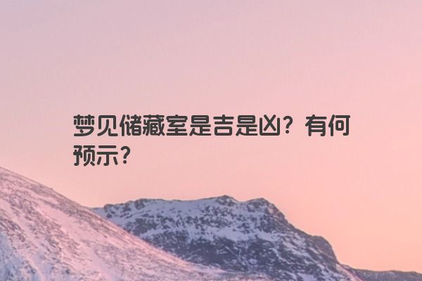 梦见储藏室是吉是凶？有何预示？
