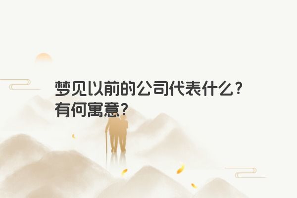 梦见以前的公司代表什么？有何寓意？