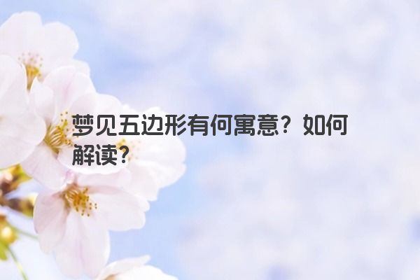 梦见五边形有何寓意？如何解读？