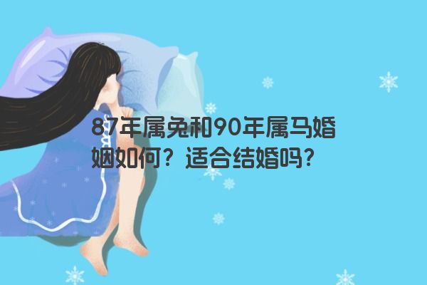 87年属兔和90年属马婚姻如何？适合结婚吗？