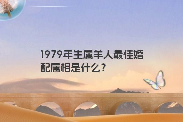 1979年生属羊人最佳婚配属相是什么？