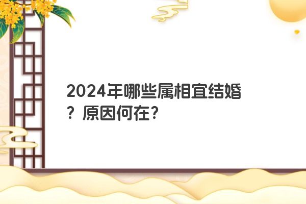 2024年哪些属相宜结婚？原因何在？