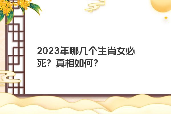 2023年哪几个生肖女必死？真相如何？