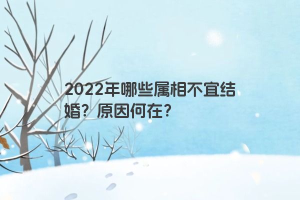 2022年哪些属相不宜结婚？原因何在？