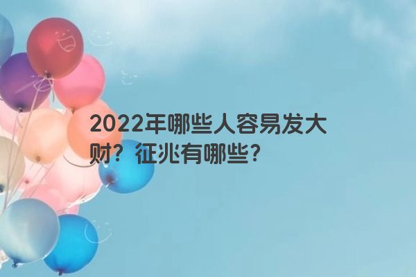 2022年哪些人容易发大财？征兆有哪些？