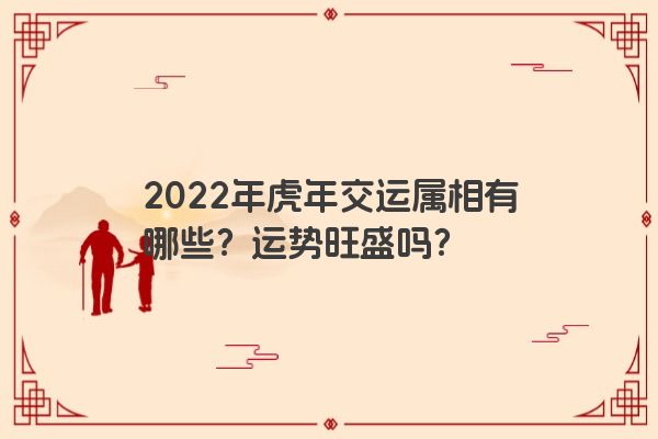 2022年虎年交运属相有哪些？运势旺盛吗？