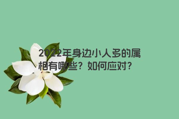 2022年身边小人多的属相有哪些？如何应对？