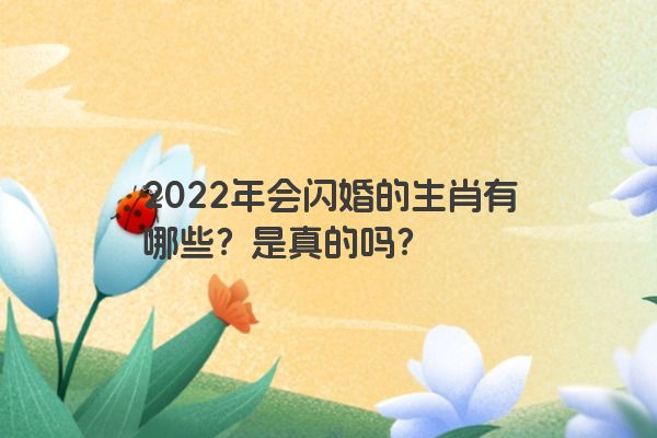 2022年会闪婚的生肖有哪些？是真的吗？