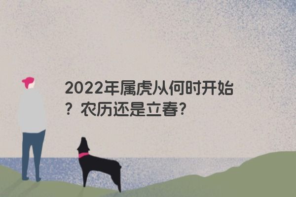 2022年属虎从何时开始？农历还是立春？