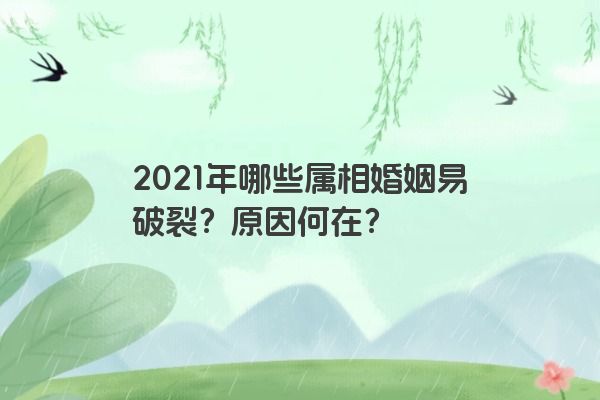 2021年哪些属相婚姻易破裂？原因何在？