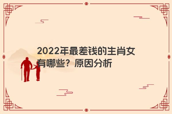 2022年最差钱的生肖女有哪些？原因分析