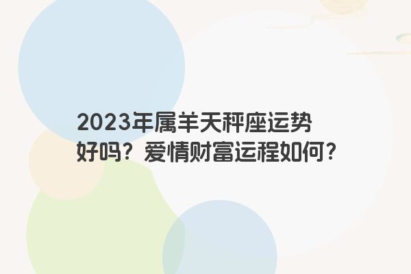 2023年属羊天秤座运势好吗？爱情财富运程如何？