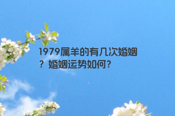 1979属羊的有几次婚姻？婚姻运势如何？