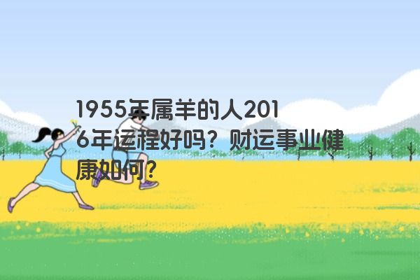 1955年属羊的人2016年运程好吗？财运事业健康如何？