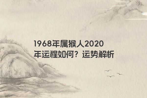 1968年属猴人2020年运程如何？运势解析