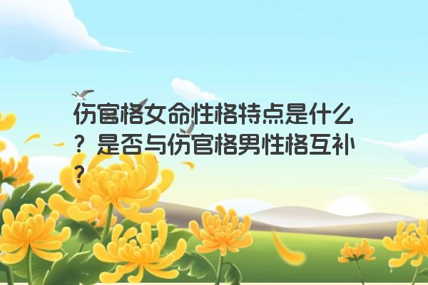 伤官格女命性格特点是什么？是否与伤官格男性格互补？