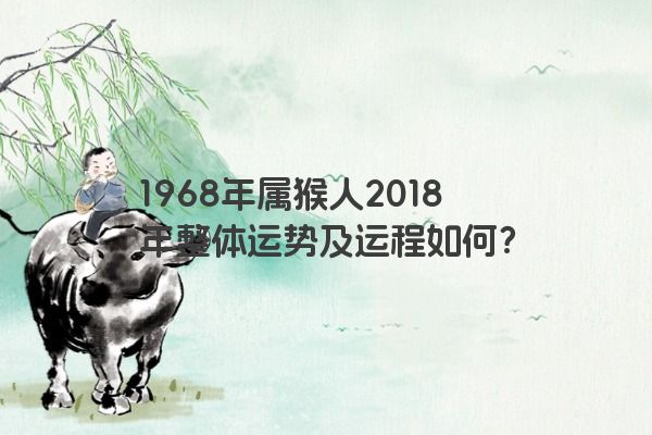 1968年属猴人2018年整体运势及运程如何？