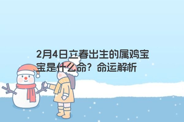 2月4日立春出生的属鸡宝宝是什么命？命运解析