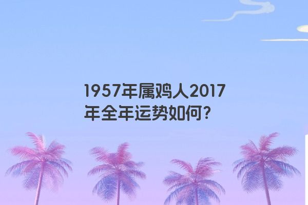 1957年属鸡人2017年全年运势如何？