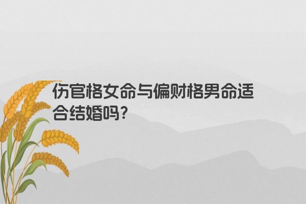 伤官格女命与偏财格男命适合结婚吗？