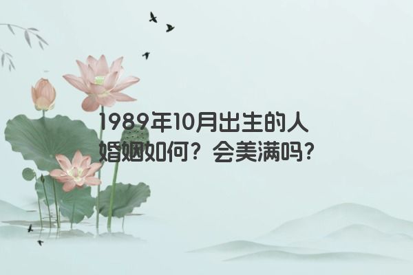 1989年10月出生的人婚姻如何？会美满吗？