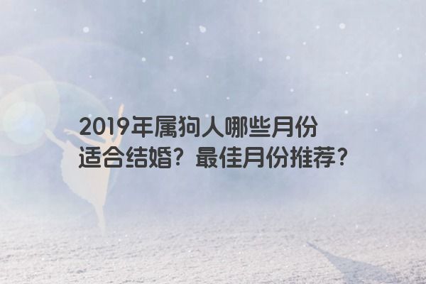 2019年属狗人哪些月份适合结婚？最佳月份推荐？