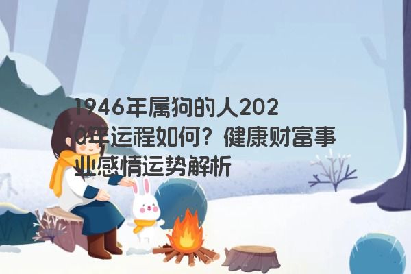 1946年属狗的人2020年运程如何？健康财富事业感情运势解析