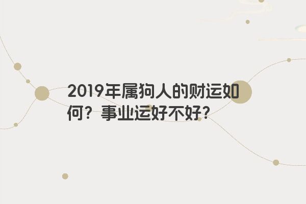 2019年属狗人的财运如何？事业运好不好？