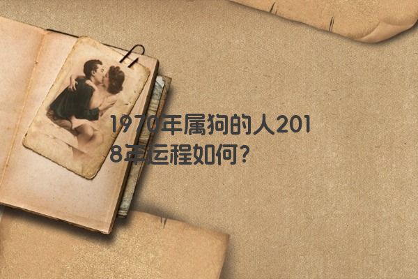 1970年属狗的人2018年运程如何？