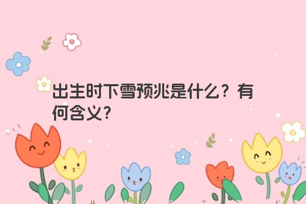 出生时下雪预兆是什么？有何含义？