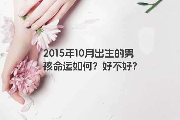 2015年10月出生的男孩命运如何？好不好？