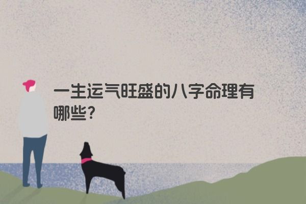 一生运气旺盛的八字命理有哪些？