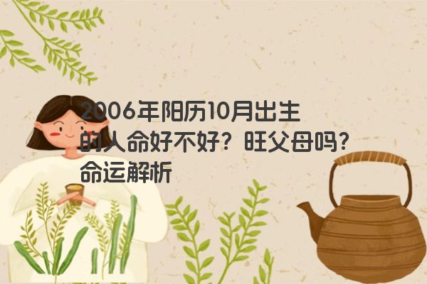 2006年阳历10月出生的人命好不好？旺父母吗？命运解析