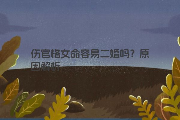伤官格女命容易二婚吗？原因解析