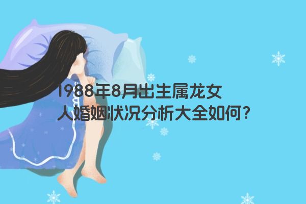 1988年8月出生属龙女人婚姻状况分析大全如何？