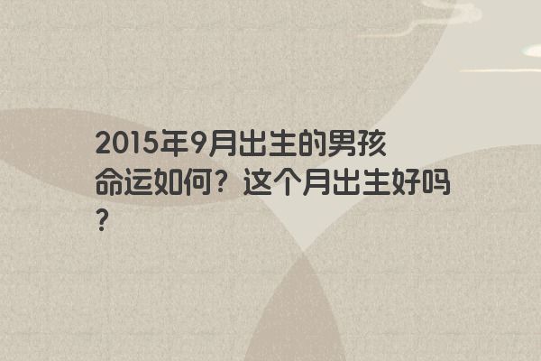 2015年9月出生的男孩命运如何？这个月出生好吗？