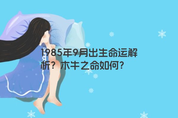 1985年9月出生命运解析？木牛之命如何？