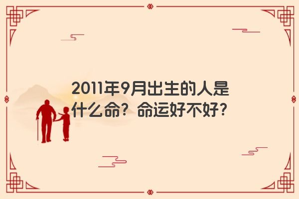 2011年9月出生的人是什么命？命运好不好？