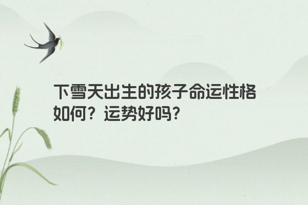 下雪天出生的孩子命运性格如何？运势好吗？